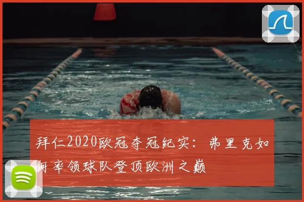 拜仁2020欧冠夺冠纪实：弗里克如何率领球队登顶欧洲之巅
