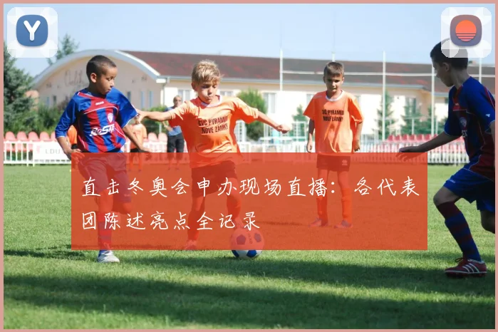 直击冬奥会申办现场直播：各代表团陈述亮点全记录